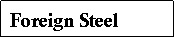 Text Box:  Foreign Steel